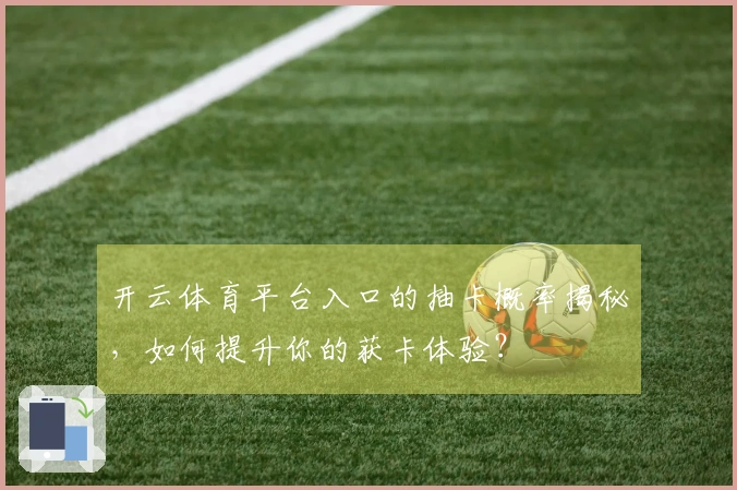 开云体育平台入口的抽卡概率揭秘，如何提升你的获卡体验？