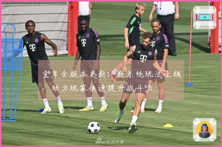 金年会版本更新：新系统玩法上线，助力玩家快速提升战斗力